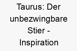 taurus der unbezwingbare stier inspiration fuer einen loyalen hund 26259