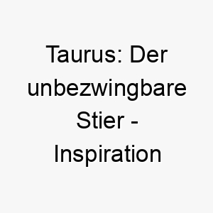 taurus der unbezwingbare stier inspiration fuer einen loyalen hund 26259