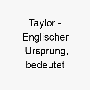 taylor englischer ursprung bedeutet schneider bedeutung als hundename 11904