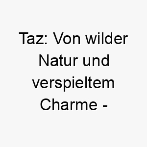 taz von wilder natur und verspieltem charme ein lebhafter hundename 26214