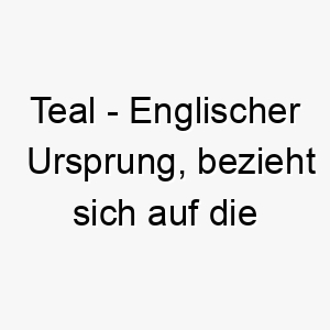 teal englischer ursprung bezieht sich auf die farbe blaugruen bedeutung als hundename 12022