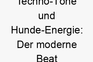 techno toene und hunde energie der moderne beat fuer deinen energiegeladenen vierbeiner 26448