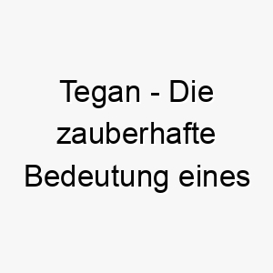 tegan die zauberhafte bedeutung eines walisischen namens 11706