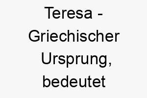 teresa griechischer ursprung bedeutet erntehelferin bedeutung als hundename 11905