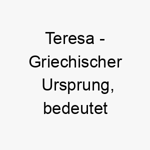 teresa griechischer ursprung bedeutet erntehelferin bedeutung als hundename 11905