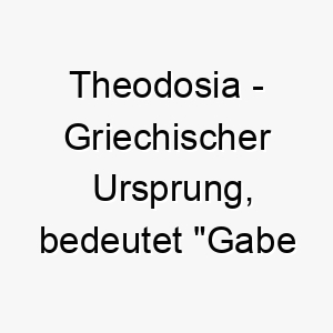 theodosia griechischer ursprung bedeutet gabe gottes bedeutung als hundename 12077