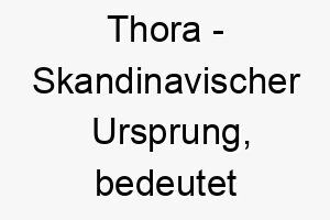 thora skandinavischer ursprung bedeutet goettin bedeutung als hundename 12083