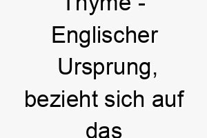 thyme englischer ursprung bezieht sich auf das kraut thymian bedeutung als hundename 12087