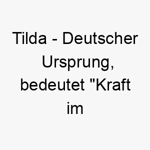 tilda deutscher ursprung bedeutet kraft im kampf bedeutung als hundename 2 12075