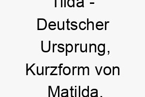 tilda deutscher ursprung kurzform von matilda bedeutet kraft im kampf 9304