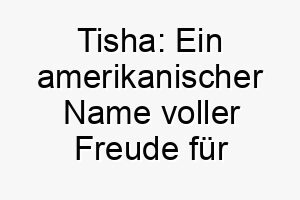 tisha ein amerikanischer name voller freude fuer unsere geliebten hunde 11709