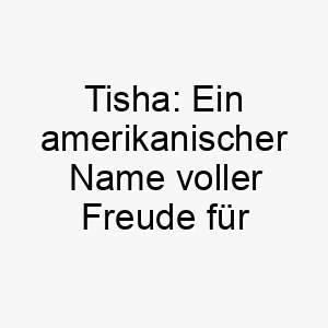 tisha ein amerikanischer name voller freude fuer unsere geliebten hunde 11709