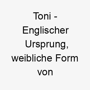 toni englischer ursprung weibliche form von tony bedeutet unbezahlbar bedeutung als hundename 11908