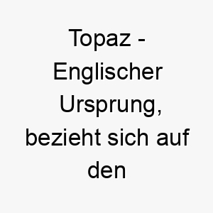 topaz englischer ursprung bezieht sich auf den edelstein topas bedeutung als hundename 12031