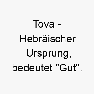 tova hebraeischer ursprung bedeutet gut bedeutung als hundename 12072