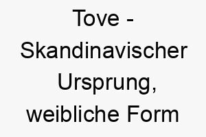 tove skandinavischer ursprung weibliche form von tov bedeutet schoen gut bedeutung als hundename 12078