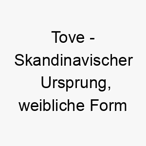 tove skandinavischer ursprung weibliche form von tov bedeutet schoen gut bedeutung als hundename 12078