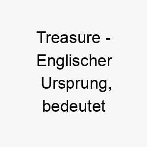 treasure englischer ursprung bedeutet schatz bedeutung als hundename 11910