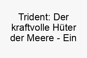 trident der kraftvolle hueter der meere ein mutiger hund von unvergleichlicher staerke 26257