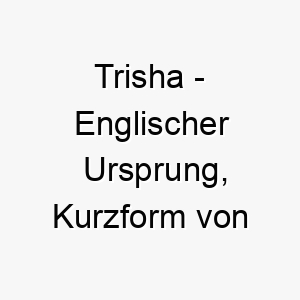 trisha englischer ursprung kurzform von patricia bedeutet adelig bedeutung als hundename 11919