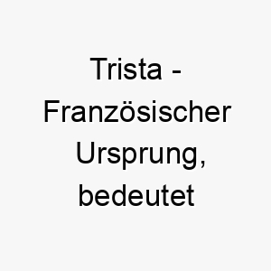 trista franzoesischer ursprung bedeutet traurig bedeutung als hundename 12089