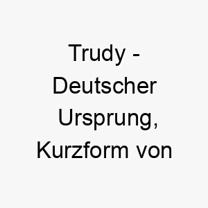 trudy deutscher ursprung kurzform von gertrude bedeutet starker speer bedeutung als hundename 11901