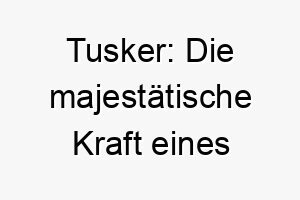 tusker die majestaetische kraft eines imposanten grossen hundes 26391