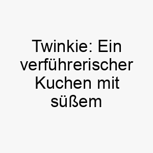 twinkie ein verfuehrerischer kuchen mit suessem zauber 26490