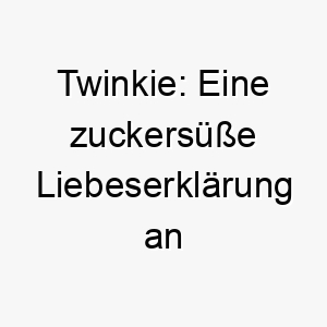 twinkie eine zuckersuesse liebeserklaerung an den besten freund auf vier pfoten 26392