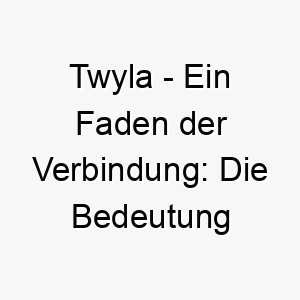 twyla ein faden der verbindung die bedeutung als hundename 11721