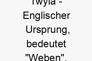 twyla englischer ursprung bedeutet weben bedeutung als hundename 2 12013