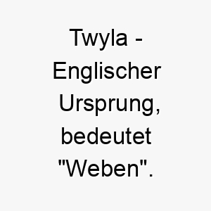 twyla englischer ursprung bedeutet weben 9327 1