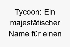 tycoon ein majestaetischer name fuer einen ueberdimensionalen hund 26486