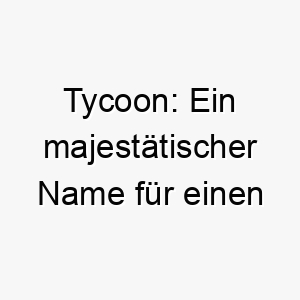 tycoon ein majestaetischer name fuer einen ueberdimensionalen hund 26486