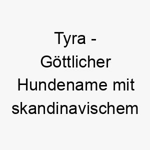 tyra goettlicher hundename mit skandinavischem ursprung 11689