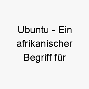 ubuntu ein afrikanischer begriff fuer menschlichkeit perfekt fuer einen hund mit einem sanften und liebevollen wesen 26796