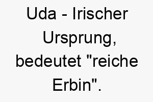 uda irischer ursprung bedeutet reiche erbin 9763