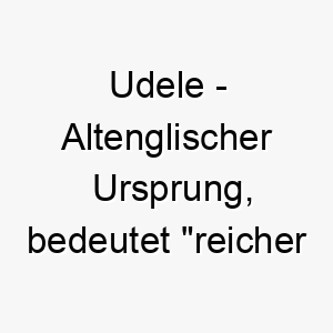 udele altenglischer ursprung bedeutet reicher erbe 9764