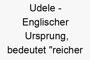 udele englischer ursprung bedeutet reicher erbe 9723