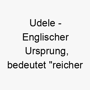 udele englischer ursprung bedeutet reicher erbe 9723