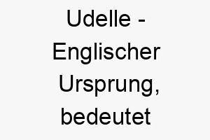 udelle englischer ursprung bedeutet wohlhabend 9666