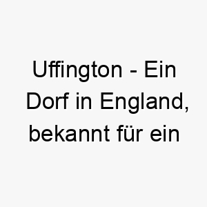 uffington ein dorf in england bekannt fuer ein praehistorisches weisses pferd das in einen huegel geschnitten ist ein einzigartiger name fuer einen einzigartigen hund 26841