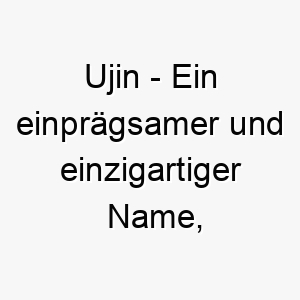 ujin ein einpraegsamer und einzigartiger name ideal fuer einen einzigartigen hund 26891