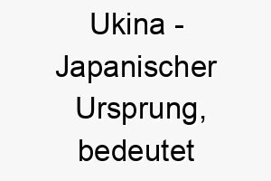 ukina japanischer ursprung bedeutet schwimmender mohn 9737