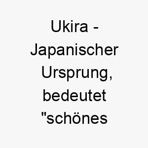 ukira japanischer ursprung bedeutet schoenes schilf 9738