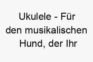 ukulele fuer den musikalischen hund der ihr leben mit freude fuellt 26782