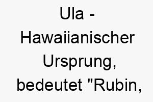 ula hawaiianischer ursprung bedeutet rubin edelstein 9731 2