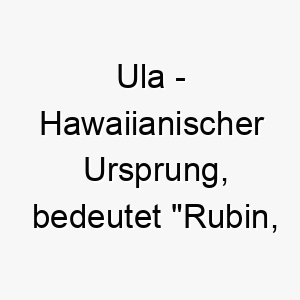 ula hawaiianischer ursprung bedeutet rubin edelstein 9731 2