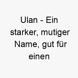 ulan ein starker mutiger name gut fuer einen mutigen oder starken hund 26888