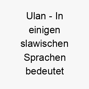 ulan in einigen slawischen sprachen bedeutet ulan roter soldat gut fuer einen roten hund oder einen wachhund 26801